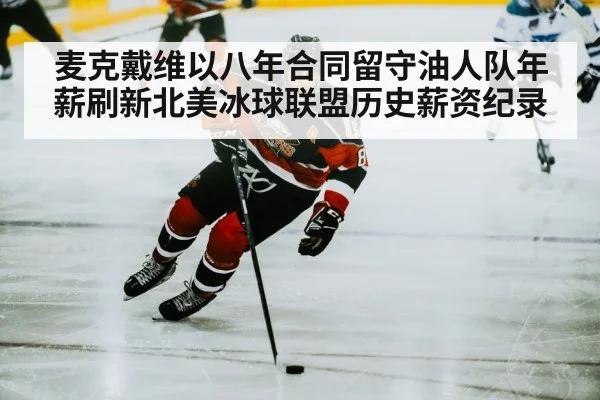 麦克戴维以八年合同留守油人队年薪刷新北美冰球联盟历史薪资纪录